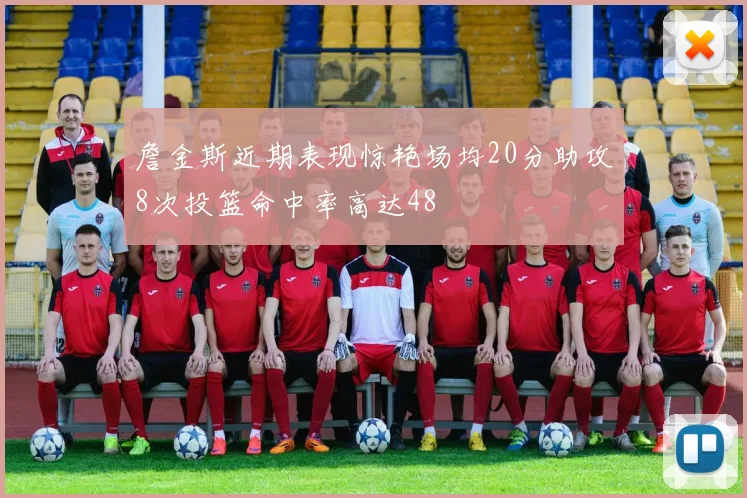 詹金斯近期表现惊艳场均20分助攻8次投篮命中率高达48